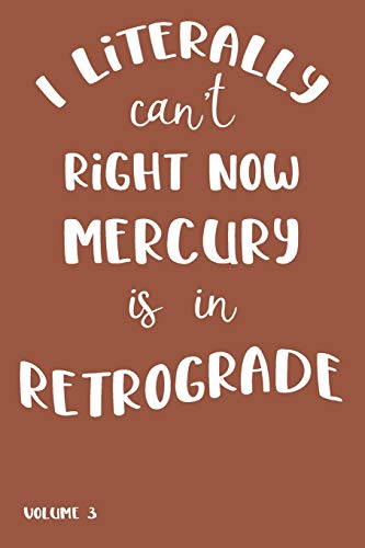 I Literally Can't Right Now Mercury Is In Retrograde: Volume 3