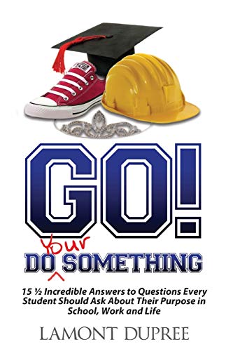 Go! Do Your Something: 15?? Incredible Answers To Questions Every Student Should Ask About Their Purpose In School, Work And Life
