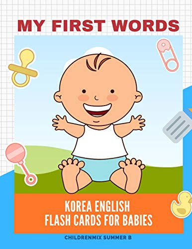 My First Words Korea English Flash Cards For Babies: Easy And Fun Big Flashcards Basic Vocabulary For Kids, Toddlers, Children To Learn Korea, English ... 123, Sight Words List And Writing Book.