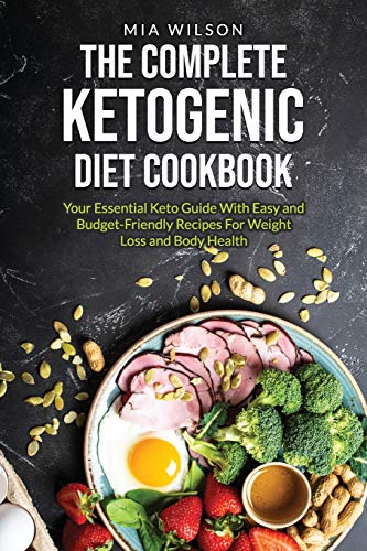 The Complete Ketogenic Diet Cookbook: Your Essential Keto Guide With Easy And Budget-Friendly Recipes For Weight Loss And Body Health