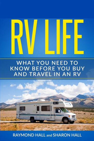 Rv Life: What You Need To Know Before You Buy And Travel In An Rv