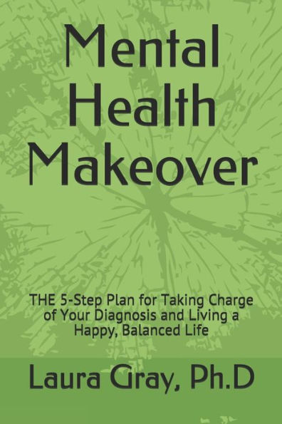 Mental Health Makeover: THE 5-Step Plan for Taking Charge of Your Diagnosis and Living a Happy, Balanced Life