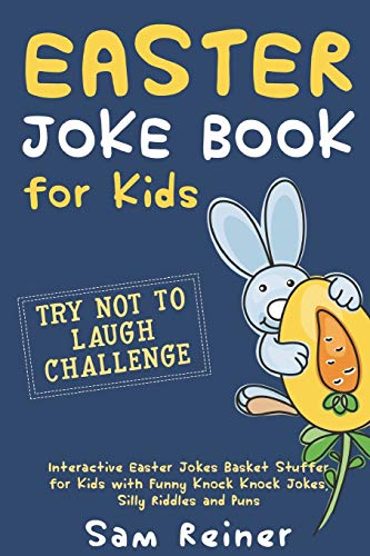 Easter Joke Book For Kids: Try Not To Laugh Challenge Interactive Easter Jokes Basket Stuffer For Kids With Funny Knock Knock Jokes, Silly Riddles And Puns (Easter Gift For Your Kid)