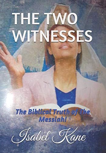The Two Witnesses: The Biblical Truth Of The Messiah!