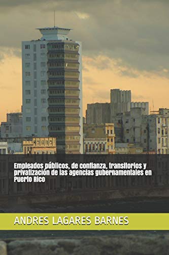 Empleados P?blicos, De Confianza, Transitorios Y Privatizaci?n De Las Agencias Gubernamentales En Puerto Rico (Spanish Edition)