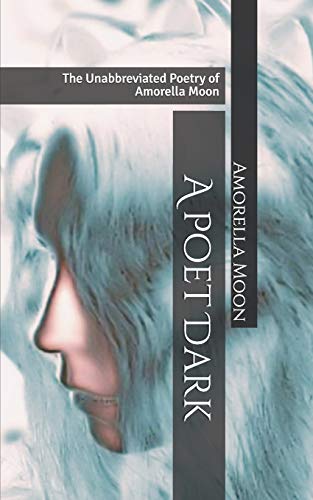 A Poet Dark: The Unabbreviated Poetry