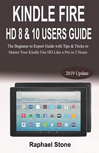 Kindle Fire Hd 8 & 10 Users Guide: The Beginner To Expert Guide With Tips & Tricks To Master Your Kindle Fire Hd Like A Pro In 2 Hours