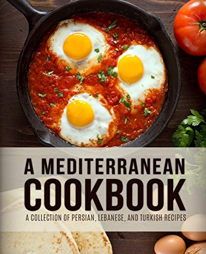 A Mediterranean Cookbook: A Collection Of Persian, Lebanese, And Turkish Recipes (4Th Edition)