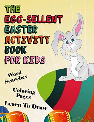 The Egg-Sellent Easter Activity Book For Kids: Word Searches, Coloring Pages, Learn To Draw Easter Activity Book For Kids Ages 4-8