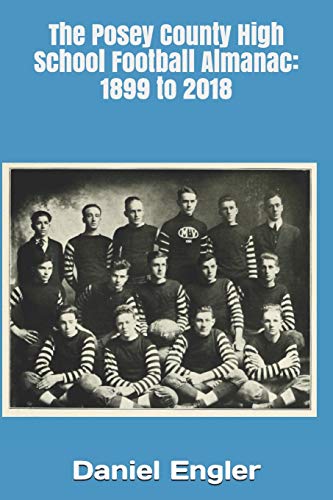 The Posey County High School Football Almanac: 1899 To 2018 (Southwestern Indiana High School Football Almanac)