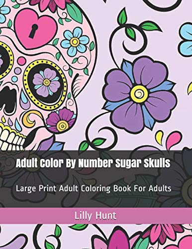 Adult Color By Number Sugar Skulls: Large Print Adult Coloring Book For Adults (Color By Number Coloring Books)