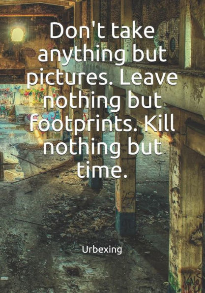 Don't take anything but pictures. Leave nothing but footprints. Kill nothing but time.: Diary for all adventurers | Urban Exploration | Urban Exploring | Note Coordinates, features, experiences