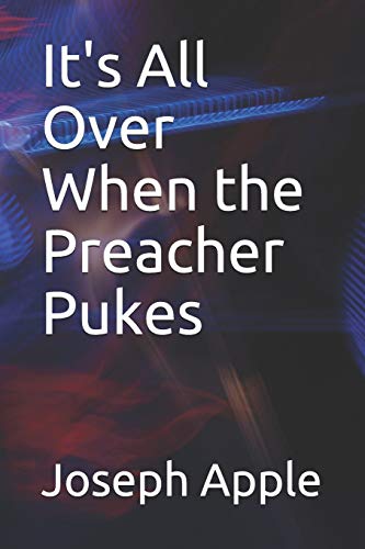 It's All Over When The Preacher Pukes
