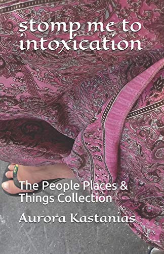Stomp Me To Intoxication: The People Places & Things Collection (Poeticles Collections)