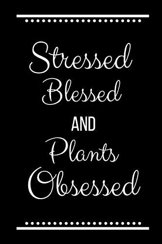 Stressed Blessed Plants Obsessed: Funny Slogan -120 Pages 6 X 9