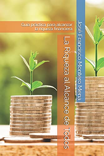 La Riqueza Al Alcance De Todos: Gu?ía Pr??ctica Para Alcanzar La Riqueza Financiera (Spanish Edition)