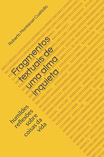 Fragmentos Textuais De Uma Alma Inquieta: Humildes Reflex?es Sobre Coisas Da Vida (Portuguese Edition)