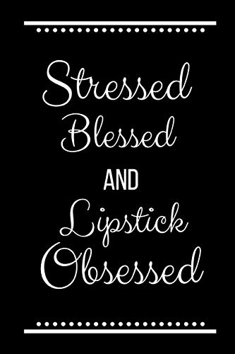 Stressed Blessed Lipstick Obsessed: Funny Slogan -120 Pages 6 X 9