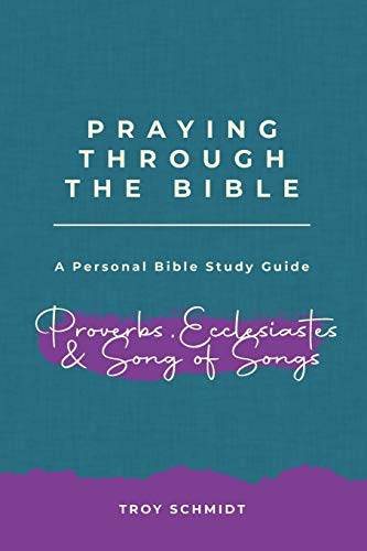 Praying Through Proverbs, Ecclesiastes, Song Of Songs (Praying Through The Bible)