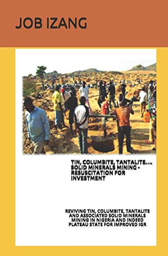 Tin, Columbite, Tantalite…. Solid Minerals Mining - Resuscitation For Investment.: Reviving Tin, Columbite, Tantalite And Associated Solid Minerals ... And Indeed Plateau State For Improved Igr