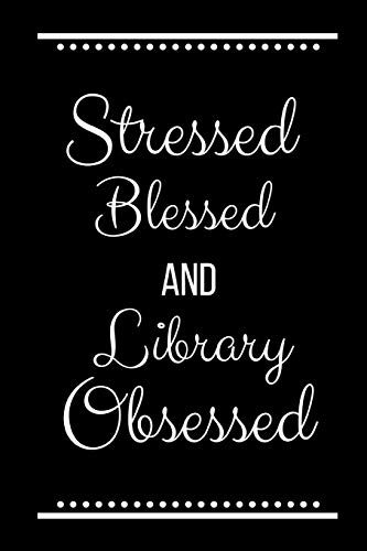 Stressed Blessed Library Obsessed: Funny Slogan -120 Pages 6 X 9