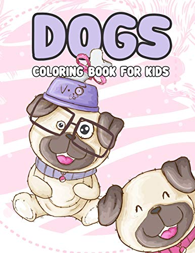 Dogs Coloring Book For Kids: Dogs Coloring Book For Kids:Really Relaxing Animal Coloring Pages For Girls And Boys,A Collection Of Dog Coloring Pages ... Puppies And Fluffy Friends-All Kinds Of Dogs)