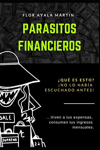 Parásitos Financieros: ¿Qué Es Esto? !No Lo Había Escuchado Antes! (Spanish Edition)