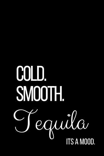 Cold Smooth Tequila: Its A Mood -120 Pages 6 X 9