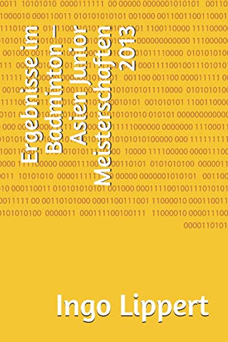 Ergebnisse Im Badminton ? Asien Junior Meisterschaften 2013 (Sportstatistik) (German Edition)
