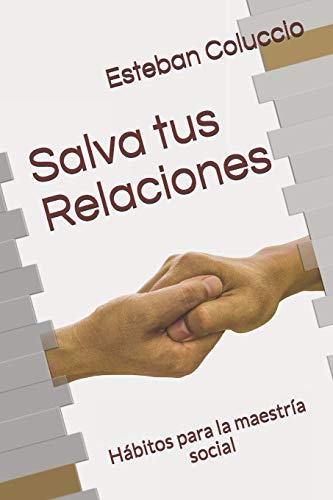 Salva Tus Relaciones: H?bitos Para La Maestr?a Social (Spanish Edition)