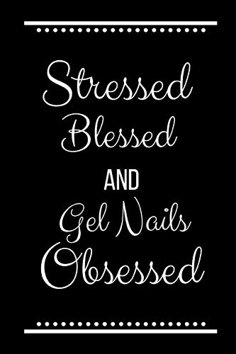 Stressed Blessed Gel Nails Obsessed: Funny Slogan -120 Pages 6 X 9