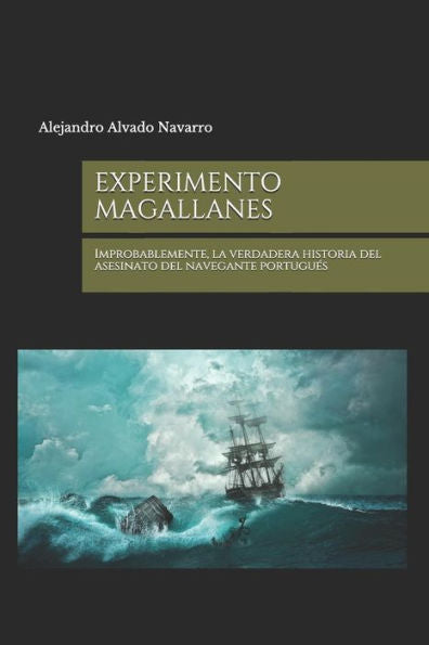 EXPERIMENTO MAGALLANES: Improbablemente, la verdadera historia del asesinato del navegante portuguos (Spanish Edition)