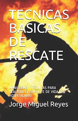 Tecnicas Basicas De Rescate: Maniobras Y Técnicas Para Realizar El Soporte De Vida Pre Hospitalario (Técnicas Básicas De Rescate) (Spanish Edition)
