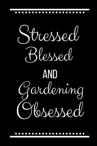 Stressed Blessed Gardening Obsessed: Funny Slogan -120 Pages 6 X 9