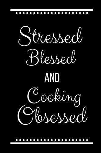Stressed Blessed Cooking Obsessed: Funny Slogan -120 Pages 6 X 9