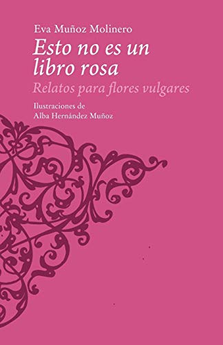 Esto No Es Un Libro Rosa: Relatos Para Flores Vulgares (Spanish Edition)