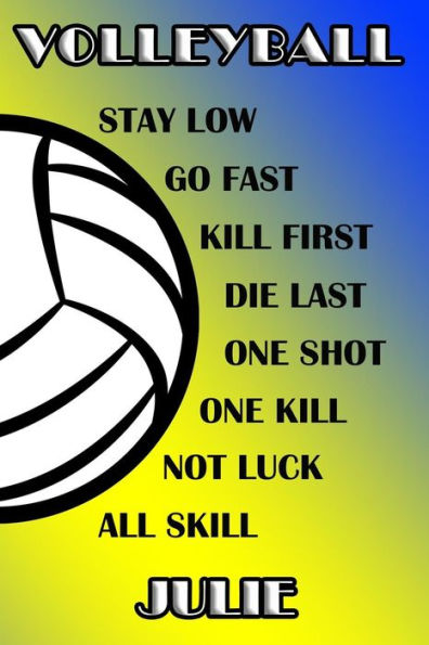Volleyball Stay Low Go Fast Kill First Die Last One Shot One Kill Not Luck All Skill Julie: College Ruled | Composition Book | Blue And Yellow School Colors