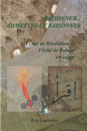 Raisonner?à Admettre Et Raisonner: V??rit?? De Raison Et V??rit?? De R??v??lation En Islam (French Edition)