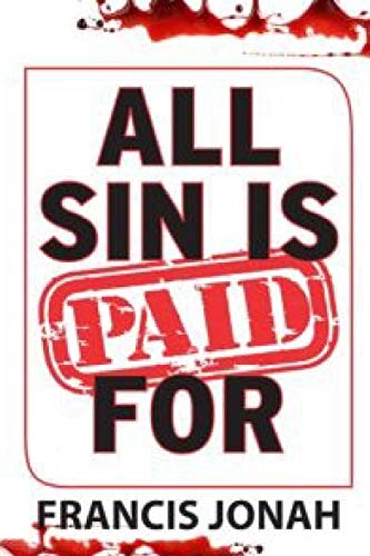 All Sin Is Paid For: Divine Revelations To Deliver You From Sin And Assure You Of Heaven (Free Solution To Sin)
