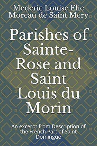 Parishes Of Sainte-Rose And Saint Louis Du Morin: An Excerpt From Description Of The French Part Of Saint Domingue
