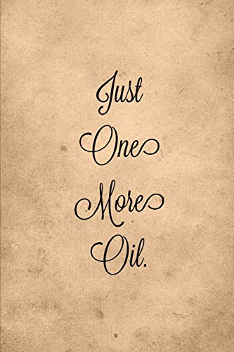 Just One More Oil: With Custom Filled Pages You Can Write Your Favorite Oils Recipes Book