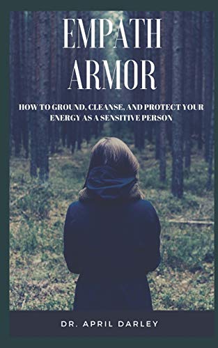Empath Armor: How To Ground, Cleanse, And Protect Your Energy As A Sensitive Person