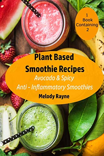 Plant Based Smoothie Recipes: 2 Pack - Avocado & Spicy Anti ? Inflammatory Smoothies (Healthy Smoothies 2 Packs)