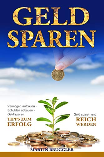 Geld Sparen: Verm??gen Aufbauen - Schulden Abbauen - Geld Sparen Und Reich Werden - Tipps Zum Erfolg! (German Edition)