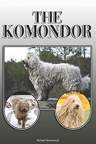 The Komondor: A Complete And Comprehensive Owners Guide To: Buying, Owning, Health, Grooming, Training, Obedience, Understanding And Caring For Your Komondor