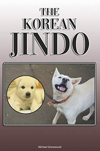 The Korean Jindo: A Complete And Comprehensive Owners Guide To: Buying, Owning, Health, Grooming, Training, Obedience, Understanding And Caring For Your Korean Jindo
