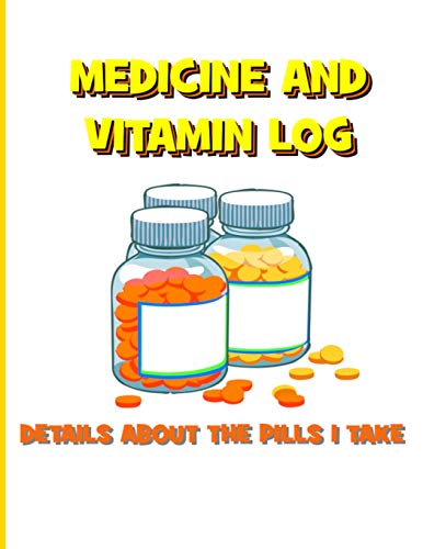 Medicine And Vitamin Log: Details About The Pills I Take