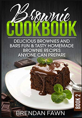Brownie Cookbook: Delicious Brownies And Bars: Fun & Tasty Homemade Brownie Recipes Anyone Can Prepare (Homemade Brownies)