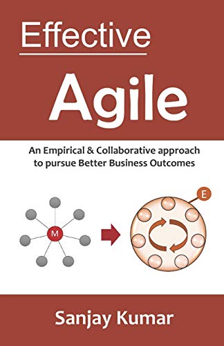 Effective Agile: An Empirical & Collaborative Approach To Pursue Better Business Outcomes