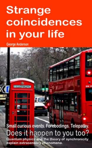 Strange Coincidences In Your Life. Small Curious Events. Forebodings. Telepathy. Does It Happen To You Too? Quantum Physics And The Theory Of Synchronicity Explain Extrasensory Phenomena.